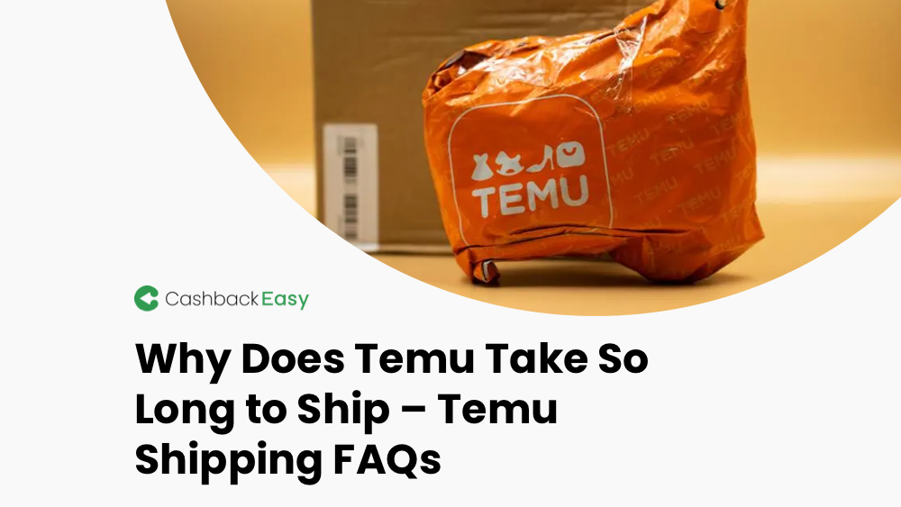 Why Does Temu Take So Long to Ship Temu Shipping FAQs Cashback Easy